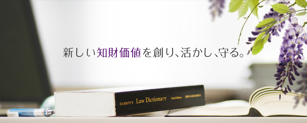 新しい知財価値を創り、活かし、守る。